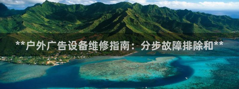 杏宇平台官网注册：**户外广告设备维修指南：分步故障排除和**