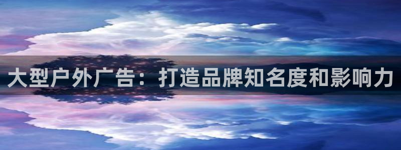 杏宇平台总代理：大型户外广告：打造品牌知名度和影响力