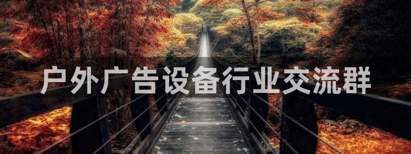 杏宇平台登录方法：户外广告设备行业交流群