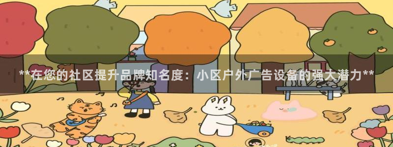 杏宇平台代理怎么赚钱的：**在您的社区提升品牌知名度：小区户外广告设备的强大潜力**