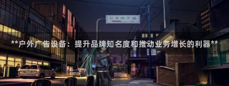 杏宇平台代理多少钱：**户外广告设备：提升品牌知名度和推动业务增长的利器**