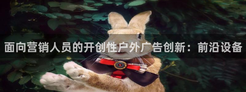 杏宇平台怎么样知乎：面向营销人员的开创性户外广告创新：前沿设备