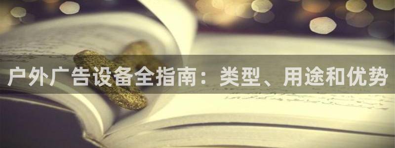 杏宇平台总代理是谁：户外广告设备全指南：类型、用途和优势