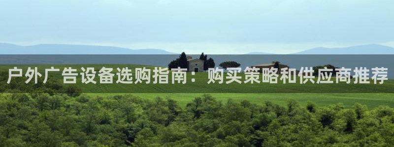 杏宇平台登录步骤是什么：户外广告设备选购指南：购买策略和供应商推荐