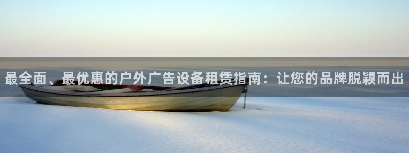 杏宇平台注册地址：最全面、最优惠的户外广告设备租赁指南：让您的品牌脱颖而出