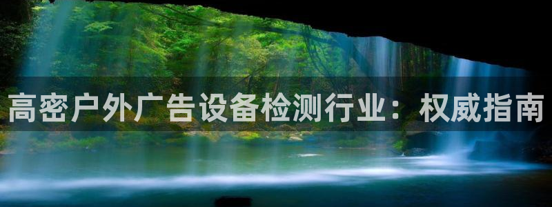 杏宇平台代理多少钱一个月：高密户外广告设备检测行业：权威指南