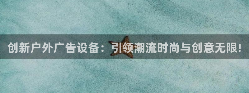 杏宇平台测速链接：创新户外广告设备：引领潮流时尚与创意无限!