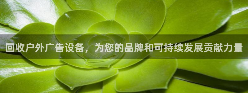 杏宇平台代理怎么赚钱快：回收户外广告设备，为您的品牌和可持续发展贡献力量
