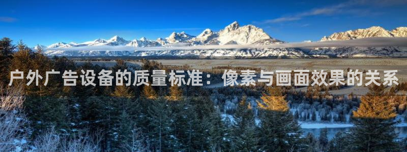 杏宇平台招商：户外广告设备的质量标准：像素与画面效果的关系