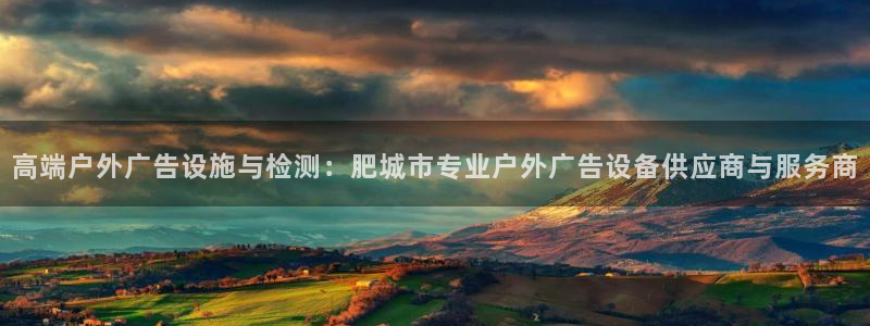 杏宇平台登陆：高端户外广告设施与检测：肥城市专业户外广告设备供应商与服务商