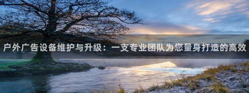 杏宇官方平台官网下载：户外广告设备维护与升级：一支专业团队为您量身打造的高效