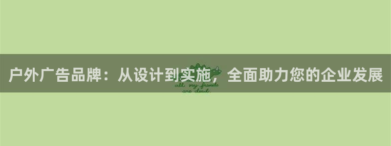 杏宇平台测速链接：户外广告品牌：从设计到实施，全面助力您的企业发展