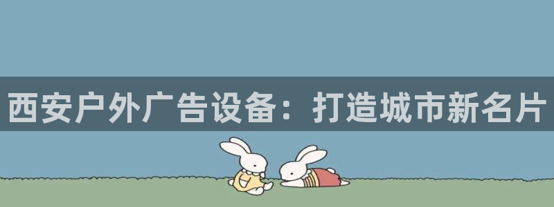 杏宇平台总代理：西安户外广告设备：打造城市新名片