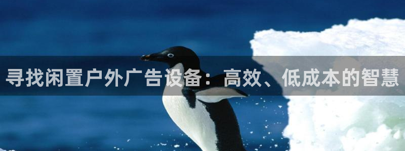 杏宇平台怎么样知乎：寻找闲置户外广告设备：高效、低成本的智慧