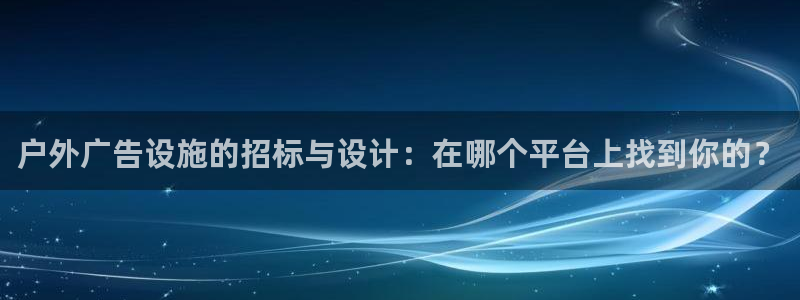 杏宇平台代理怎么赚钱的：户外广告设施的招标与设计：在哪个平台上找到你的？