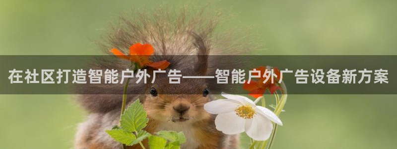 杏宇平台登录步骤是什么：在社区打造智能户外广告——智能户外广告设备新方案