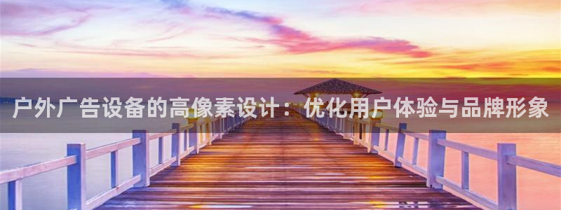 杏宇平台主管：户外广告设备的高像素设计：
