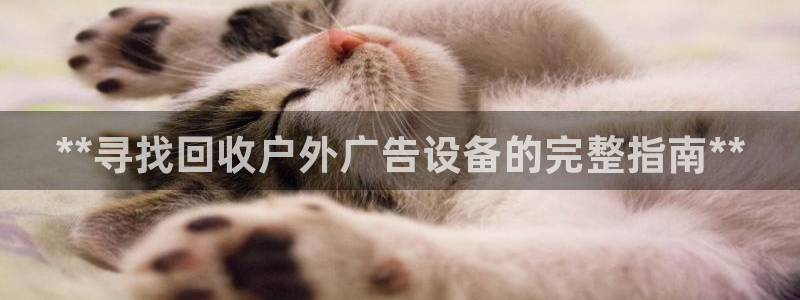 杏宇平台总代理电话：**寻找回收户外广告设备的完整指南**