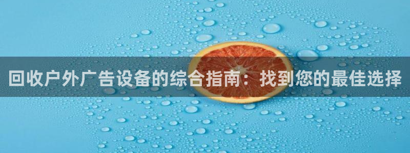 杏宇代理注册：回收户外广告设备的综合指南：找到您的最佳选择