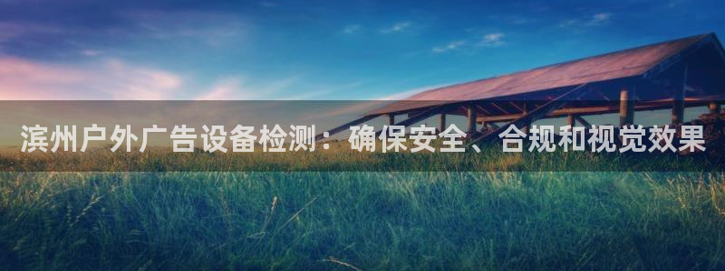 杏宇平台官网注册：滨州户外广告设备检测：