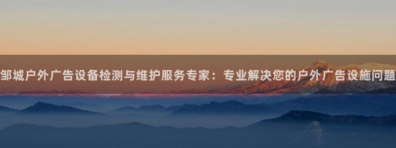 杏宇平台客服：邹城户外广告设备检测与维护