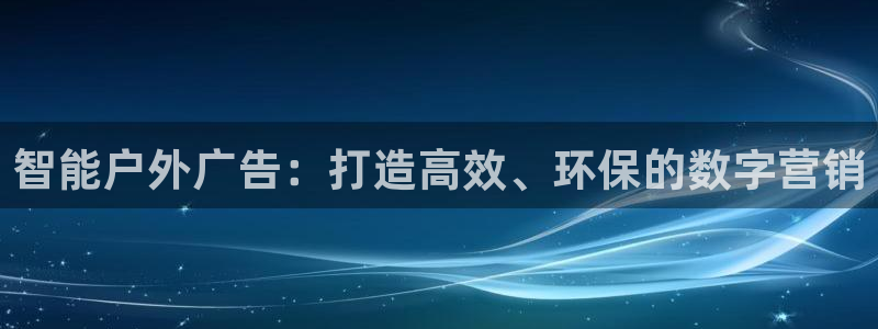 杏宇平台登陆：智能户外广告：打造高效、环保的数字营销