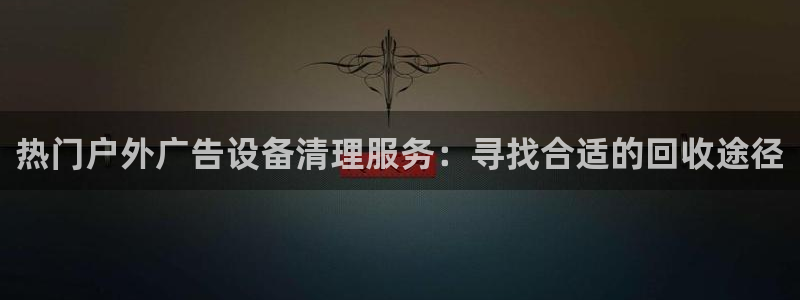 杏宇平台代理多少钱一次：热门户外广告设备